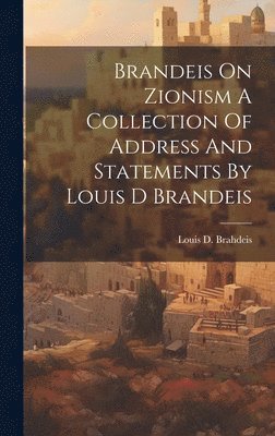 Brandeis On Zionism A Collection Of Address And Statements By Louis D Brandeis 1