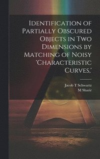 bokomslag Identification of Partially Obscured Objects in two Dimensions by Matching of Noisy 'characteristic Curves, '