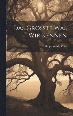 Ralph Waldo Trine - Das Grösste was wir Kennen, Inbunden