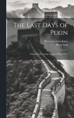 Pierre Loti, Myrta Leonora Jones - Last Days of Pekin, Inbunden