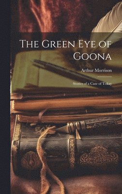 The Green Eye of Goona; Stories of a Case of Tokay 1