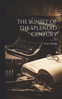 Wh Lewis, WH LEWIS - Sunset of the Splendid Century, Inbunden