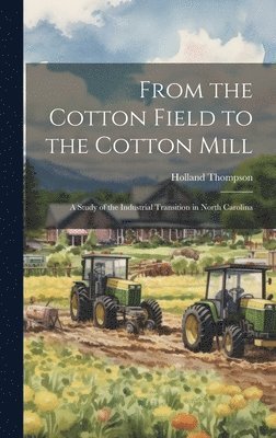 bokomslag From the Cotton Field to the Cotton Mill; a Study of the Industrial Transition in North Carolina