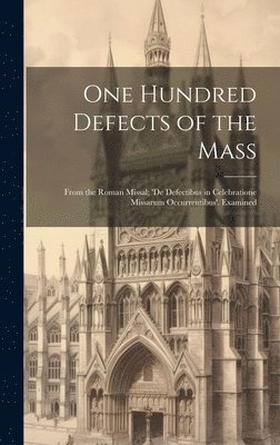 One Hundred Defects of the Mass; From the Roman Missal; 'de Defectibus in Celebratione Missarum Occurrentibus'. Examined 1