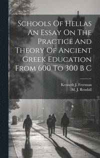 bokomslag Schools Of Hellas An Essay On The Practice And Theory Of Ancient Greek Education From 600 To 300 B C