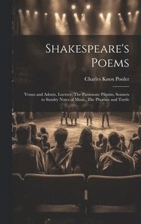 bokomslag Shakespeare's Poems; Venus and Adonis, Lucrece, The Passionate Pilgrim, Sonnets to Sundry Notes of Music, The Phoenix and Turtle