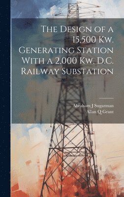 The Design of a 15,500 Kw. Generating Station With a 2,000 Kw. D.C. Railway Substation 1