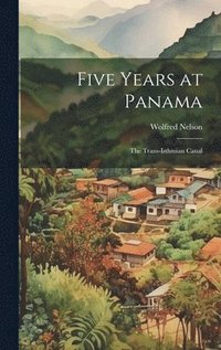bokomslag Five Years at Panama; the Trans-Isthmian Canal