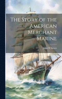 bokomslag The Story of the American Merchant Marine