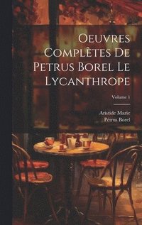 bokomslag Oeuvres compltes de Petrus Borel Le Lycanthrope; Volume 1