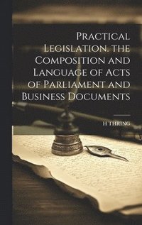 bokomslag Practical Legislation. the Composition and Language of Acts of Parliament and Business Documents