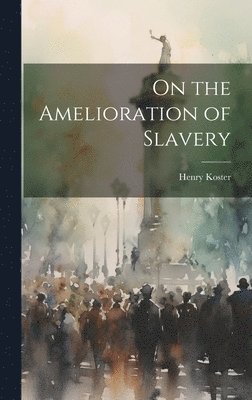 On the Amelioration of Slavery 1