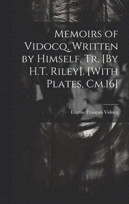 Eugene François Vidocq - Memoirs of Vidocq, Written by Himself. Tr. [By H.T. Riley]. [With Plates, Cm.16], Inbunden
