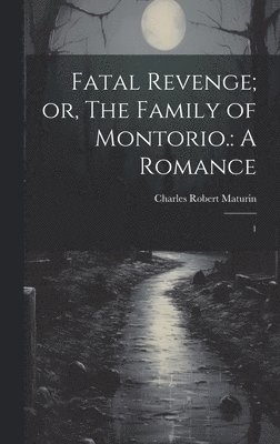 bokomslag Fatal Revenge; or, The Family of Montorio.