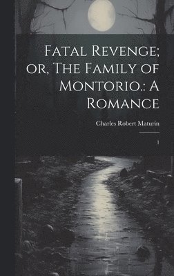 Fatal Revenge; or, The Family of Montorio. 1