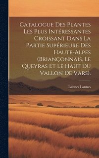 bokomslag Catalogue Des Plantes Les Plus Intressantes Croissant Dans La Partie Suprieure Des Haute-Alpes (Brianonnais, Le Queyras Et Le Haut Du Vallon De Vars).