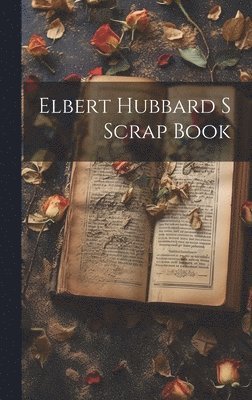 Anonymous - Elbert Hubbard S Scrap Book, Inbunden