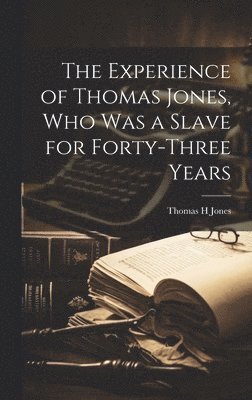 Thomas H Jones - Experience of Thomas Jones, who was a Slave for Forty-three Years, Inbunden