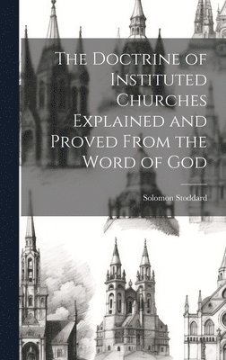 Doctrine of Instituted Churches Explained and Proved From the Word of God