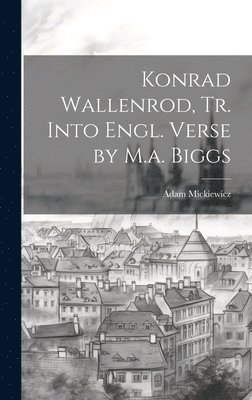 Adam Mickiewicz - Konrad Wallenrod, Tr. Into Engl. Verse by M.a. Biggs, Inbunden