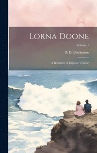 bokomslag Lorna Doone: A Romance of Exmoor Volume; Volume 1