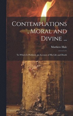 Matthew Hale - Contemplations, Moral and Divine ..., Inbunden