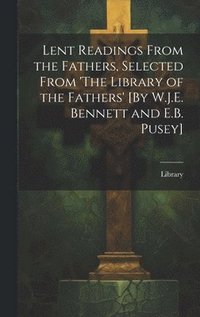 bokomslag Lent Readings From the Fathers, Selected From 'The Library of the Fathers' [By W.J.E. Bennett and E.B. Pusey]