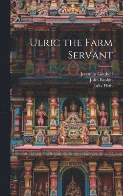 John Ruskin, Jeremias Gotthelf, Julia Firth - Ulric the Farm Servant, Inbunden