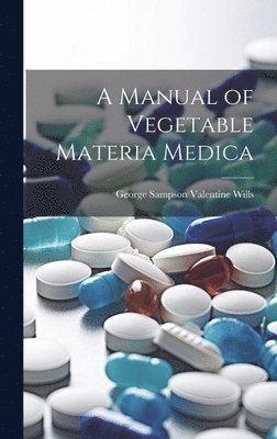 A Manual of Vegetable Materia Medica 1