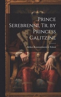 bokomslag Prince Serebrenni, Tr. by Princess Galitzine