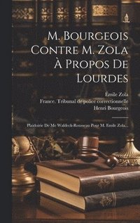 bokomslag M. Bourgeois Contre M. Zola  Propos De Lourdes