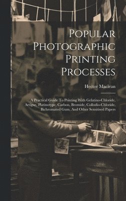Hector MacLean (F R P S ), Hector MacLean (F R. P. S. )., Hector Maclean (F.R.P.S.), Hector MacLean (F R P S - Popular Photographic Printing Processes, Inbunden