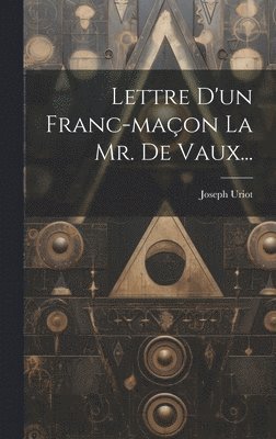 Lettre D'un Franc-maçon La Mr. De Vaux...