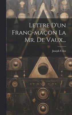 Lettre D'un Franc-maon La Mr. De Vaux... 1