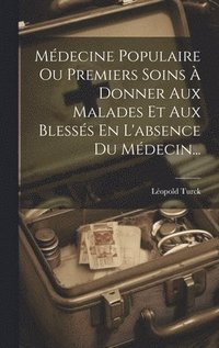 bokomslag Mdecine Populaire Ou Premiers Soins  Donner Aux Malades Et Aux Blesss En L'absence Du Mdecin...
