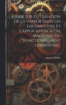 bokomslag tude Sur L'utilisation De La Vapeur Dans Les Locomotives Et L'application'  Ces Machines Du Fonctionnement Compound...