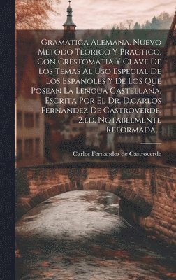 bokomslag Gramatica Alemana. Nuevo Metodo Teorico Y Practico, Con Crestomatia Y Clave De Los Temas Al Uso Especial De Los Espanoles Y De Los Que Posean La Lengua Castellana, Escrita Por El Dr. D.carlos