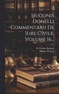 bokomslag Hugonis Donelli Commentarii De Iure Civile, Volume 16...