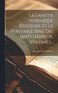 bokomslag La Langue Hbraique Restitue Et Le Veritable Sens Des Mots Hebreux, Volume 1...