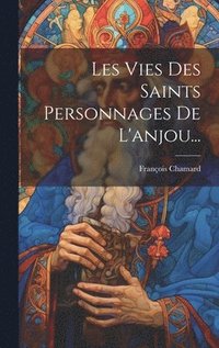 bokomslag Les Vies Des Saints Personnages De L'anjou...