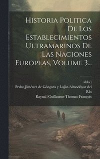 bokomslag Historia Politica De Los Establecimientos Ultramarinos De Las Naciones Europeas, Volume 3...