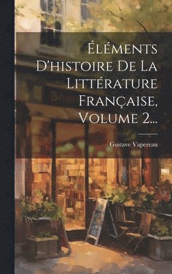 bokomslag lments D'histoire De La Littrature Franaise, Volume 2...