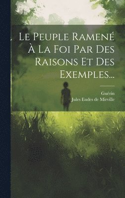 Guérin, Jules Eudes de Mirville - Peuple Ramené À La Foi Par Des Raisons Et Des Exemples..., Inbunden