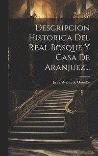 bokomslag Descripcion Historica Del Real Bosque Y Casa De Aranjuez...