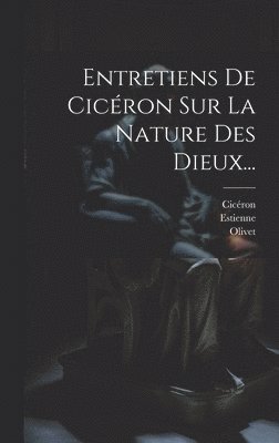 Estienne, Olivet, Cicéron - Entretiens De Cicéron Sur La Nature Des Dieux..., Inbunden
