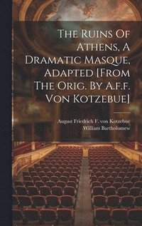 bokomslag The Ruins Of Athens, A Dramatic Masque, Adapted [from The Orig. By A.f.f. Von Kotzebue]