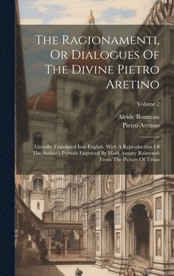 Pietro Aretino, Alcide Bonneau - Ragionamenti, Or Dialogues Of The Divine Pietro Aretino, Inbunden