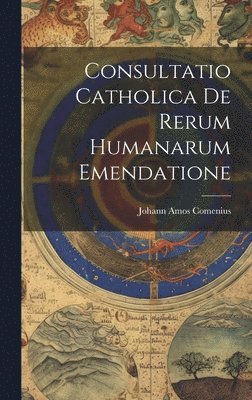 Johann Amos Comenius - Consultatio Catholica De Rerum Humanarum Emendatione, Inbunden