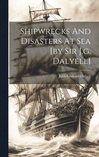 bokomslag Shipwrecks And Disasters At Sea [by Sir J.g. Dalyell]