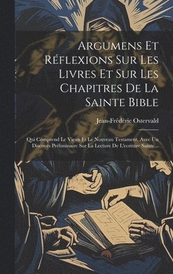 Argumens Et Rflexions Sur Les Livres Et Sur Les Chapitres De La Sainte Bible 1